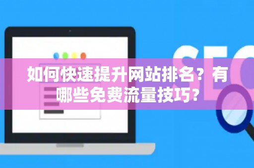 如何快速提升网站排名？有哪些免费流量技巧？
