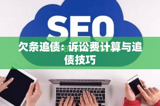 欠条追债: 诉讼费计算与追债技巧